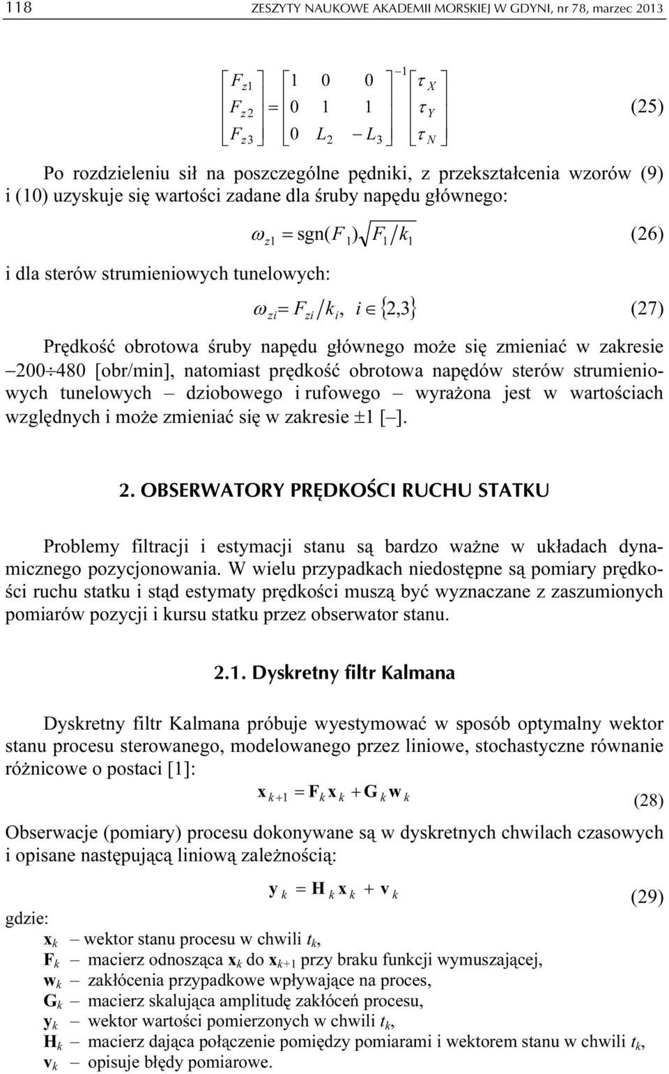 się zmieniać w zaresie 200 480 [obr/min], natomiast prędość obrotowa napędów sterów strumieniowych tunelowych dziobowego i rufowego wyrażona jest w wartościach względnych i może zmieniać się w