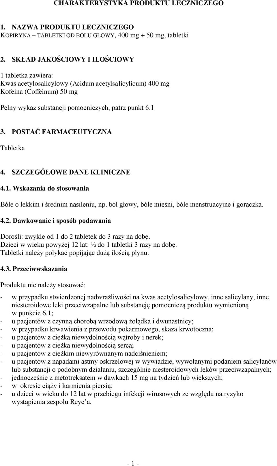 POSTAĆ FARMACEUTYCZNA Tabletka 4. SZCZEGÓŁOWE DANE KLINICZNE 4.1. Wskazania do stosowania Bóle o lekkim i średnim nasileniu, np. ból głowy, bóle mięśni, bóle menstruacyjne i gorączka. 4.2.