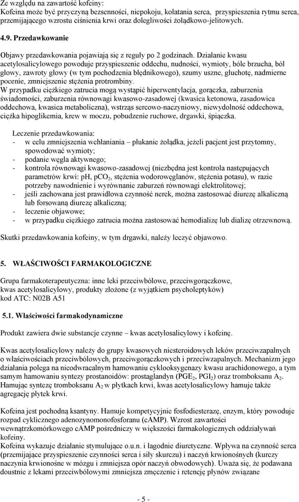 Działanie kwasu acetylosalicylowego powoduje przyspieszenie oddechu, nudności, wymioty, bóle brzucha, ból głowy, zawroty głowy (w tym pochodzenia błędnikowego), szumy uszne, głuchotę, nadmierne