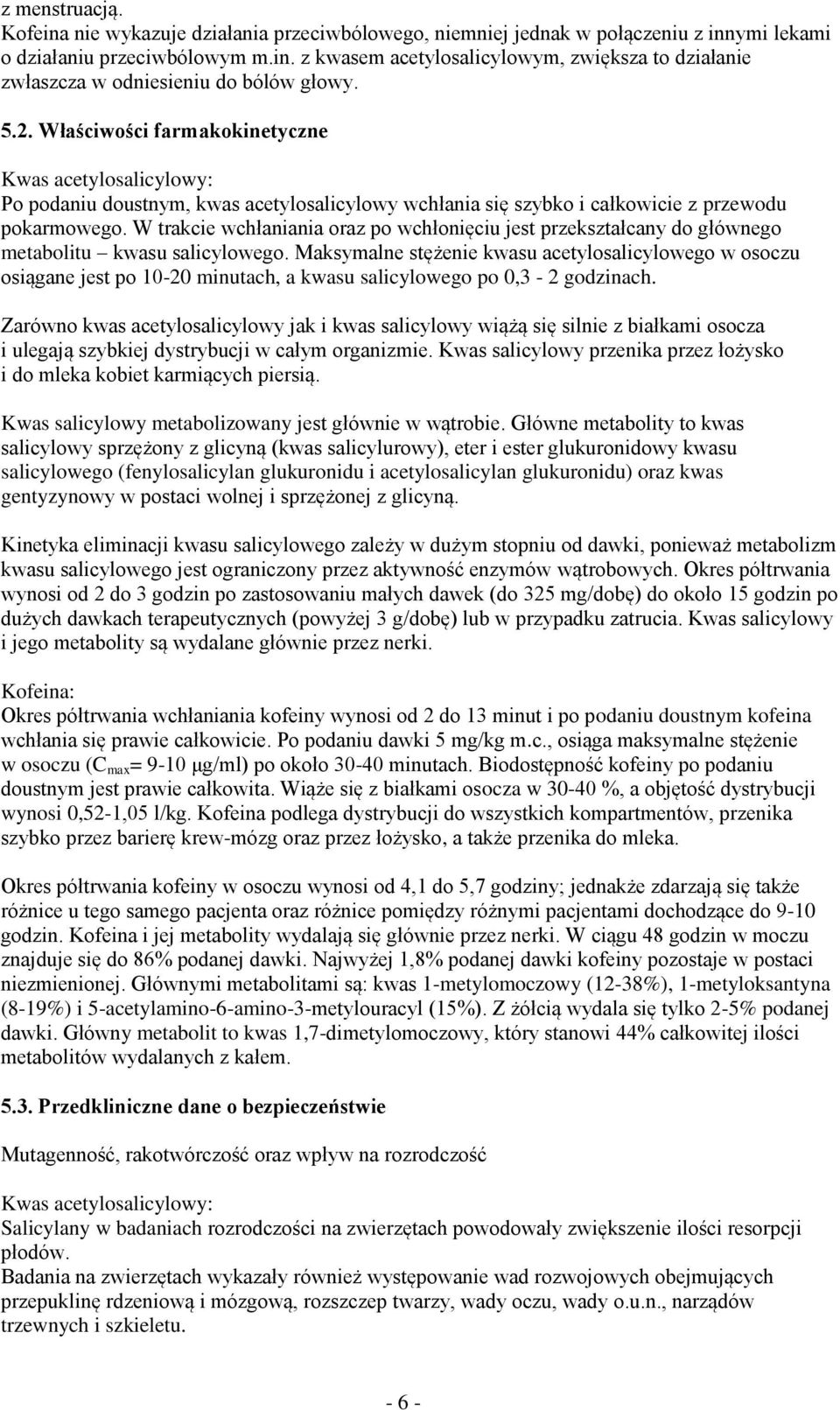 W trakcie wchłaniania oraz po wchłonięciu jest przekształcany do głównego metabolitu kwasu salicylowego.