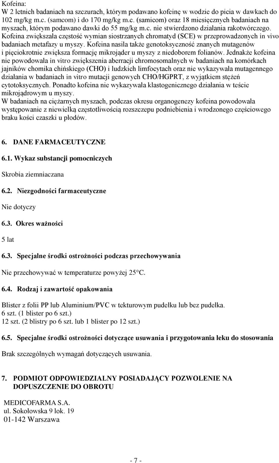 Kofeina nasila także genotoksyczność znanych mutagenów i pięciokrotnie zwiększa formację mikrojąder u myszy z niedoborem folianów.