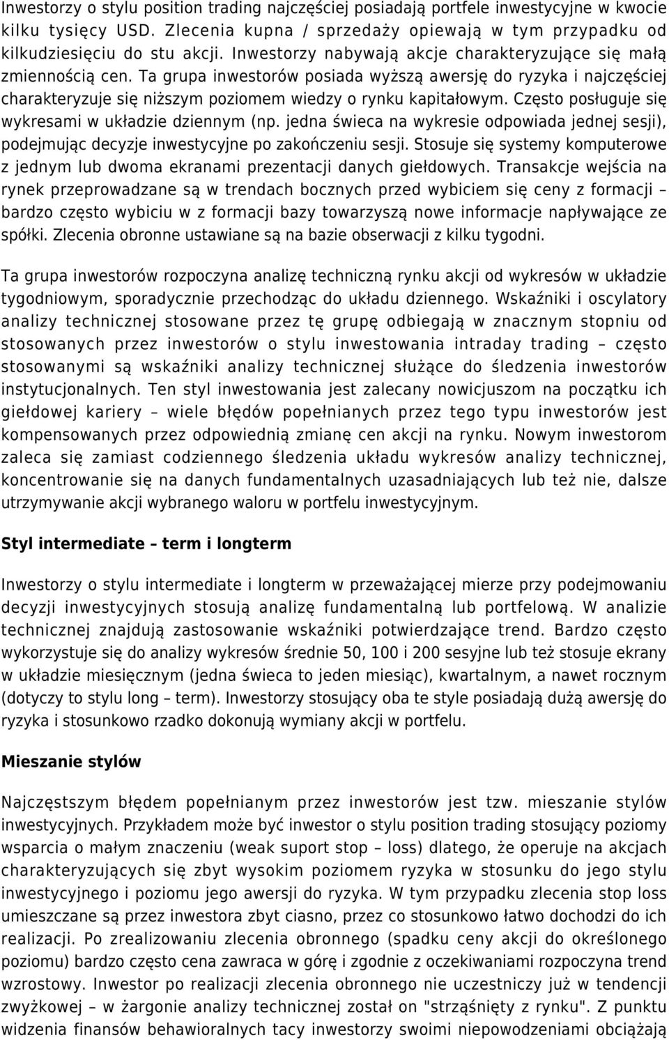 Często posługuje się wykresami w układzie dziennym (np. jedna świeca na wykresie odpowiada jednej sesji), podejmując decyzje inwestycyjne po zakończeniu sesji.