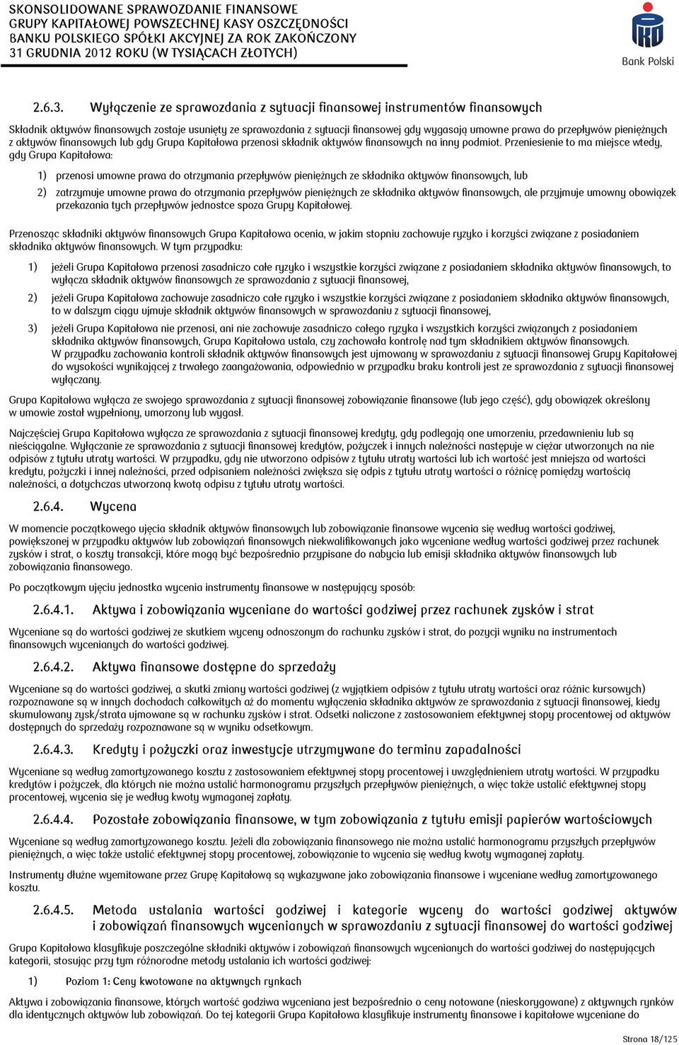 pieniężnych z aktywów finansowych lub gdy Grupa Kapitałowa przenosi składnik aktywów finansowych na inny podmiot.