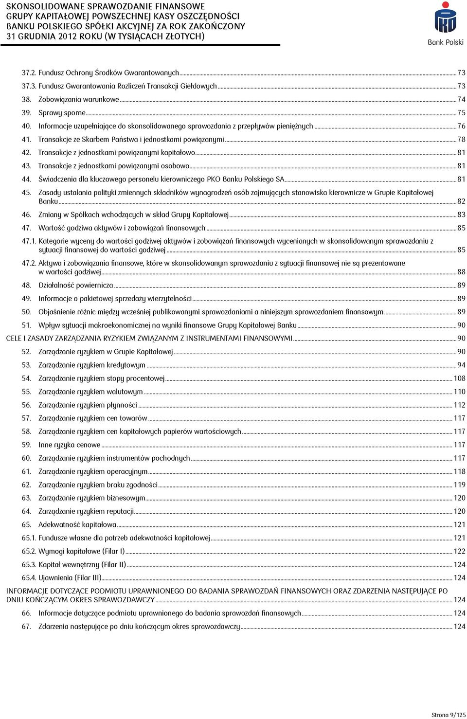 Transakcje z jednostkami powiązanymi kapitałowo... 81 43. Transakcje z jednostkami powiązanymi osobowo... 81 44. Świadczenia dla kluczowego personelu kierowniczego PKO Banku Polskiego SA... 81 45.