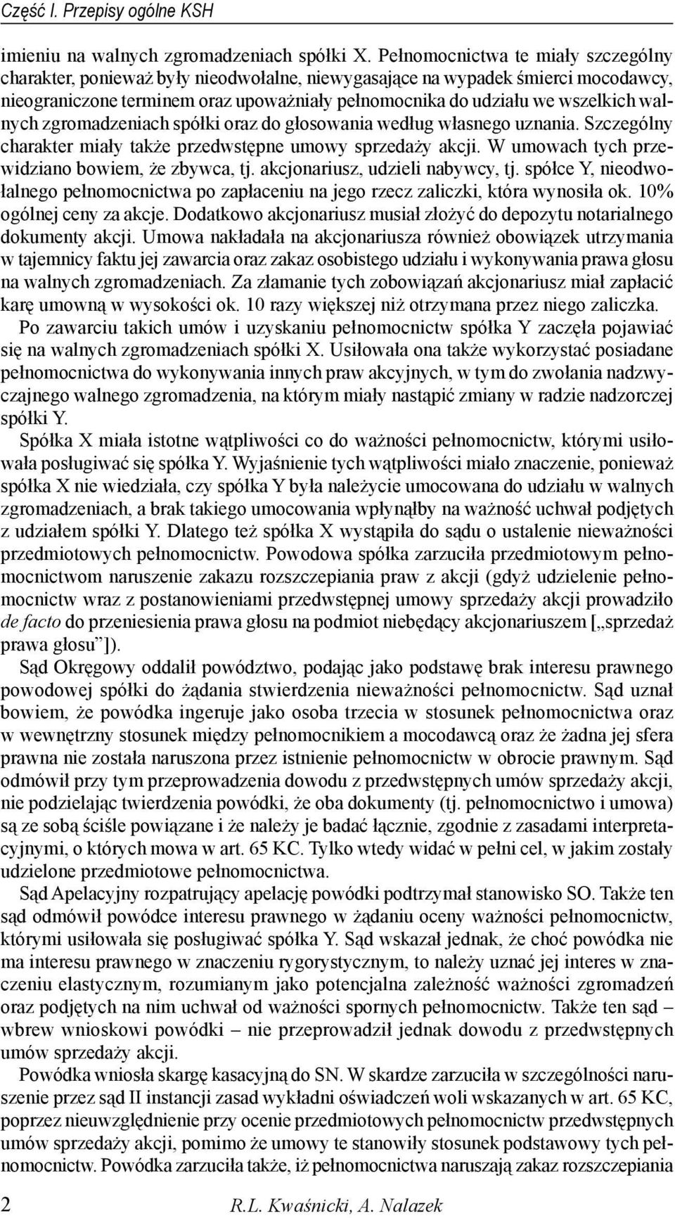 walnych zgromadzeniach spółki oraz do głosowania według własnego uznania. Szczególny charakter miały także przedwstępne umowy sprzedaży akcji. W umowach tych przewidziano bowiem, że zbywca, tj.