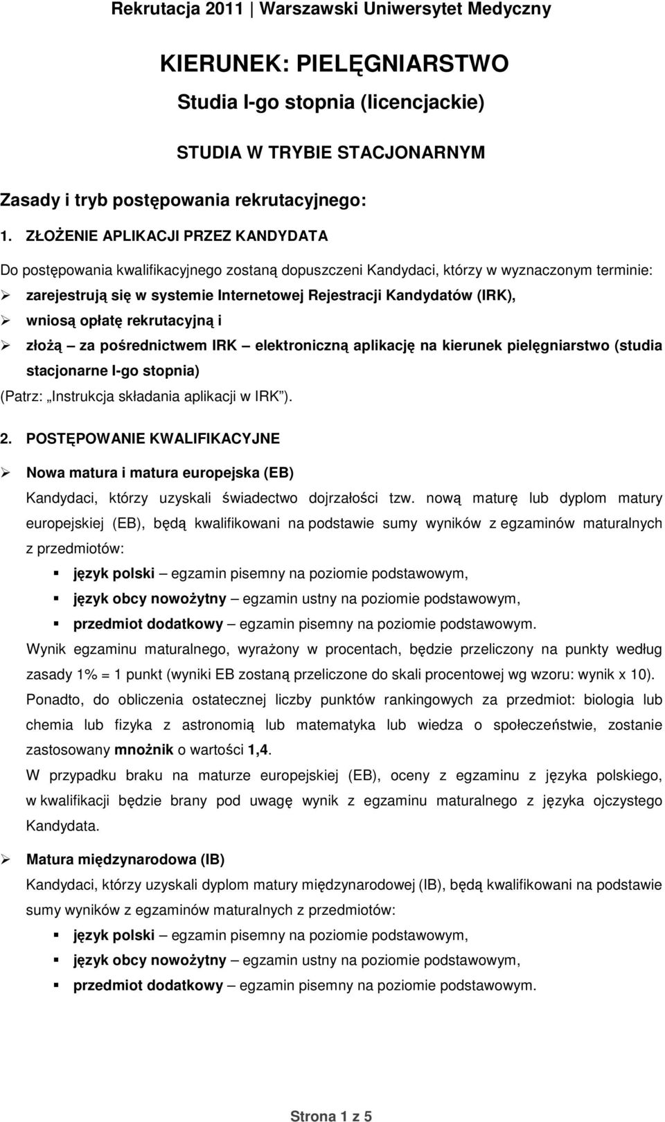 (IRK), wniosą opłatę rekrutacyjną i złożą za pośrednictwem IRK elektroniczną aplikację na kierunek pielęgniarstwo (studia stacjonarne I-go stopnia) (Patrz: Instrukcja składania aplikacji w IRK ). 2.