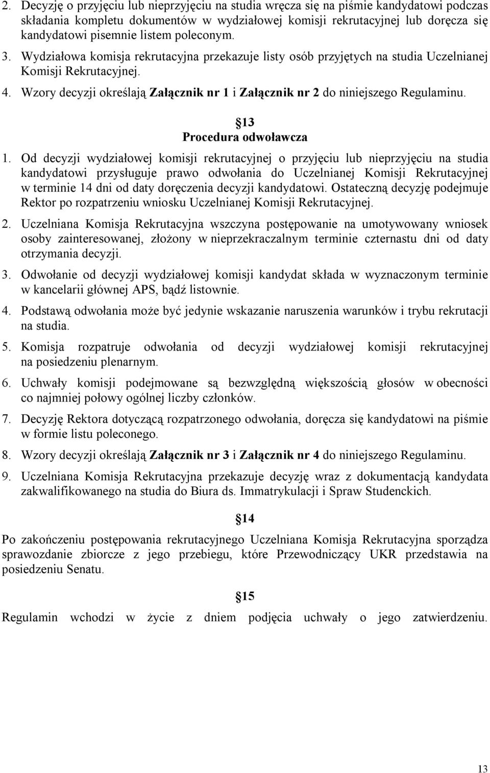 Wzory decyzji określają Załącznik nr 1 i Załącznik nr 2 do niniejszego Regulaminu. 13 Procedura odwoławcza 1.