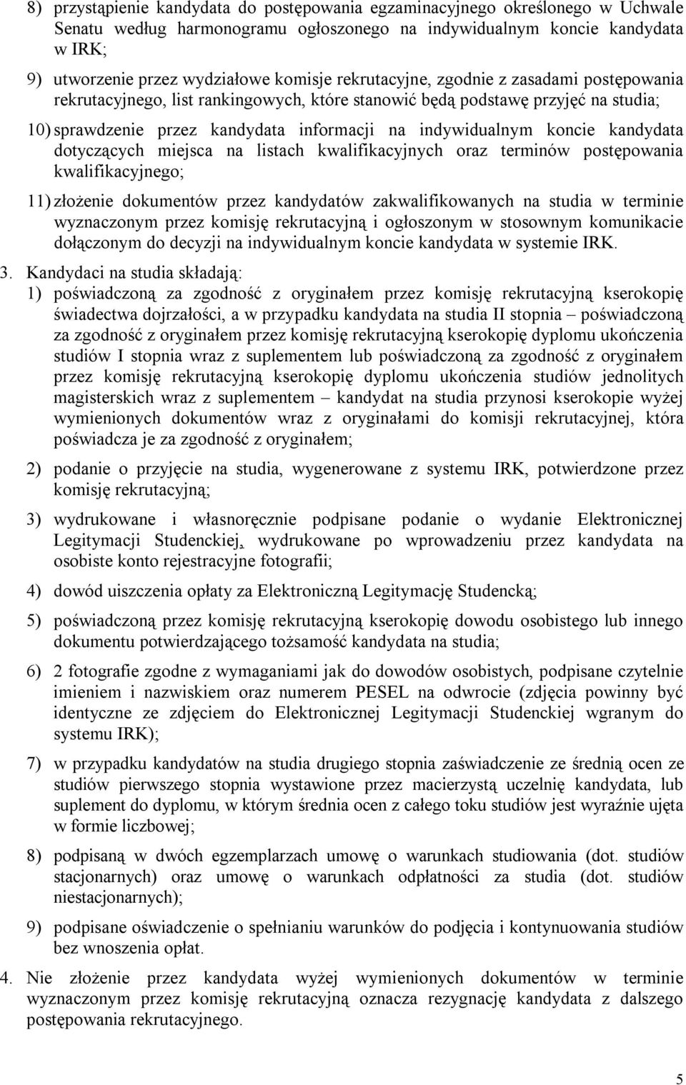 kandydata dotyczących miejsca na listach kwalifikacyjnych oraz terminów postępowania kwalifikacyjnego; 11) złożenie dokumentów przez kandydatów zakwalifikowanych na studia w terminie wyznaczonym