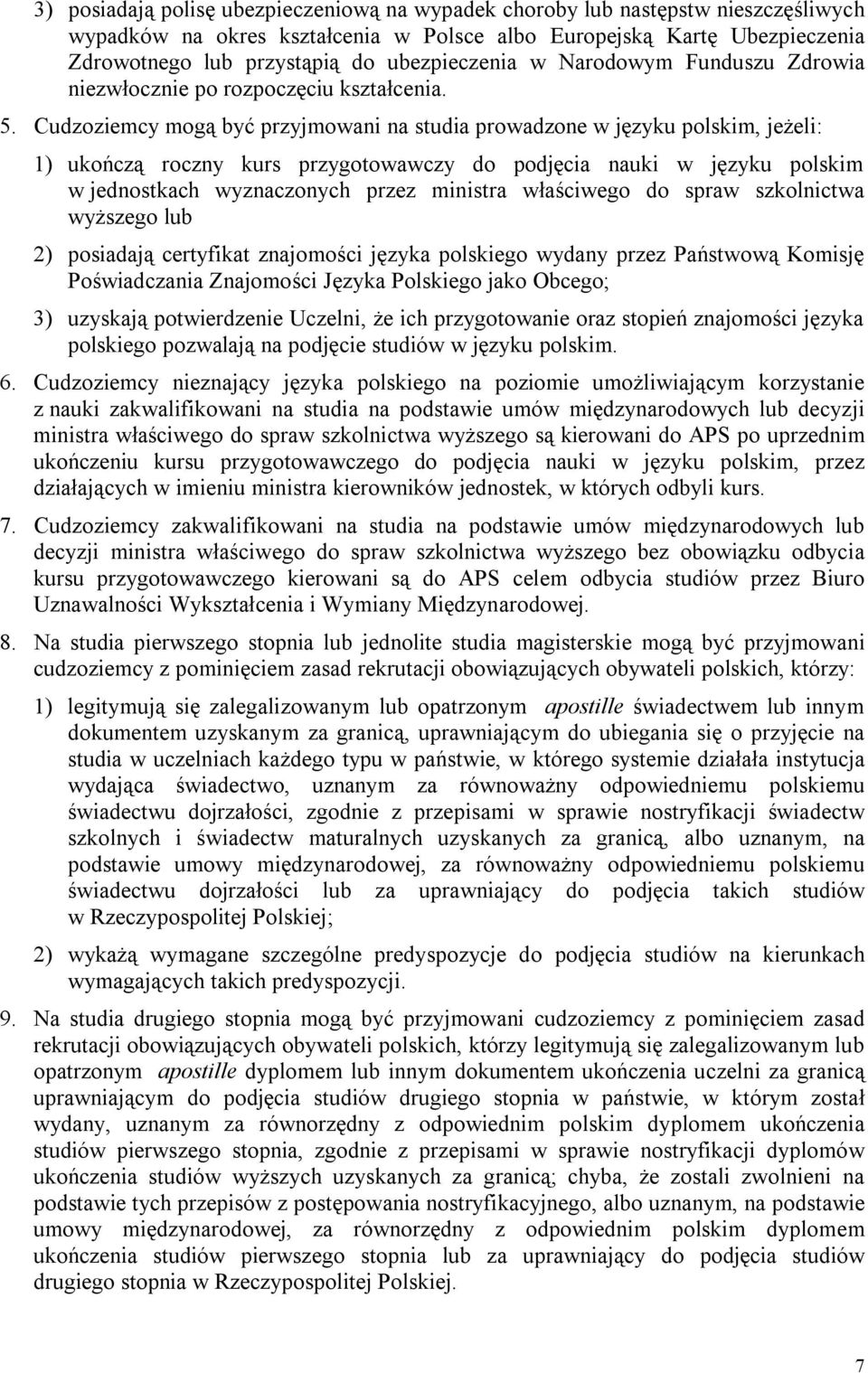 Cudzoziemcy mogą być przyjmowani na studia prowadzone w języku polskim, jeżeli: 1) ukończą roczny kurs przygotowawczy do podjęcia nauki w języku polskim w jednostkach wyznaczonych przez ministra
