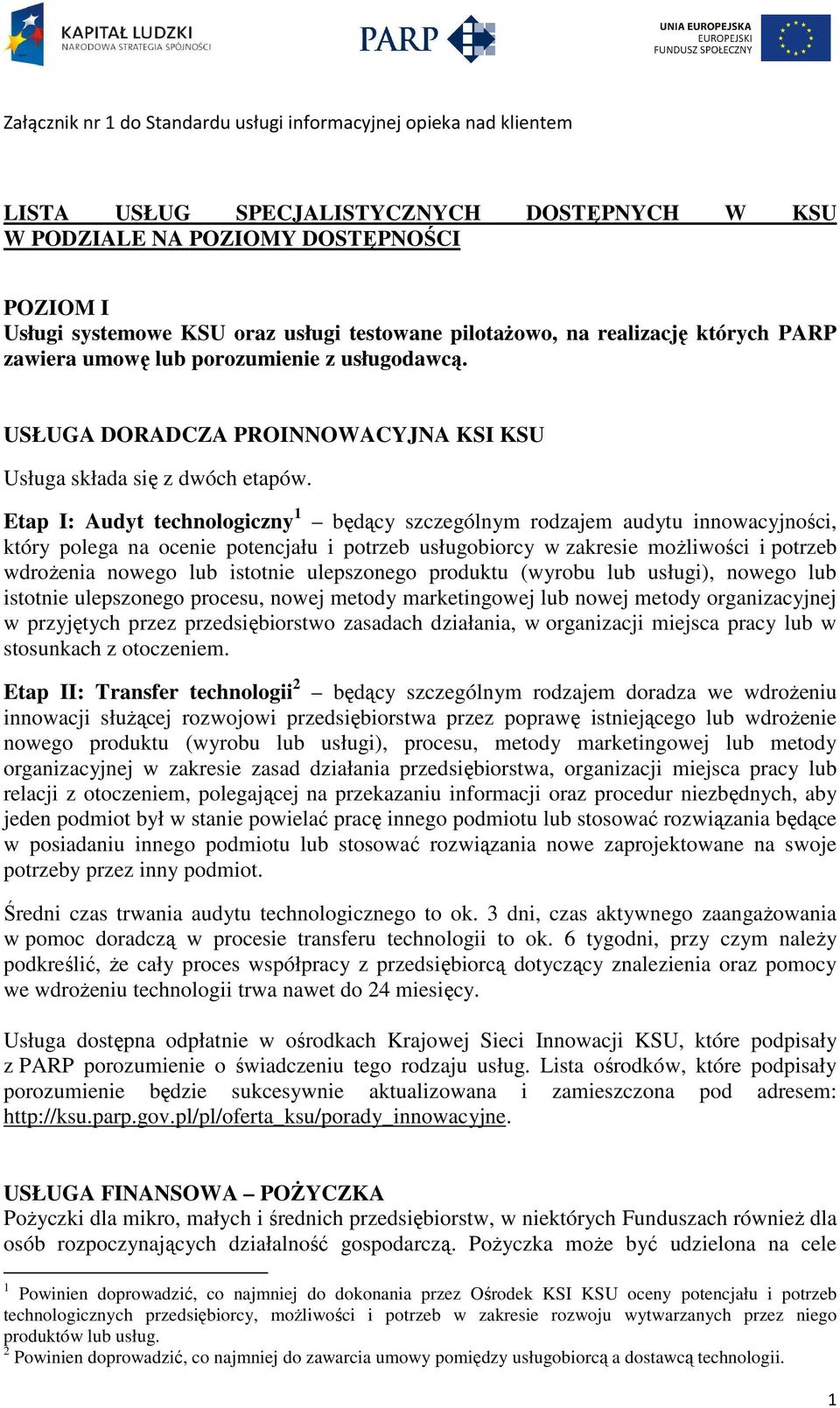 Etap I: Audyt technologiczny 1 będący szczególnym rodzajem audytu innowacyjności, który polega na ocenie potencjału i potrzeb usługobiorcy w zakresie możliwości i potrzeb wdrożenia nowego lub