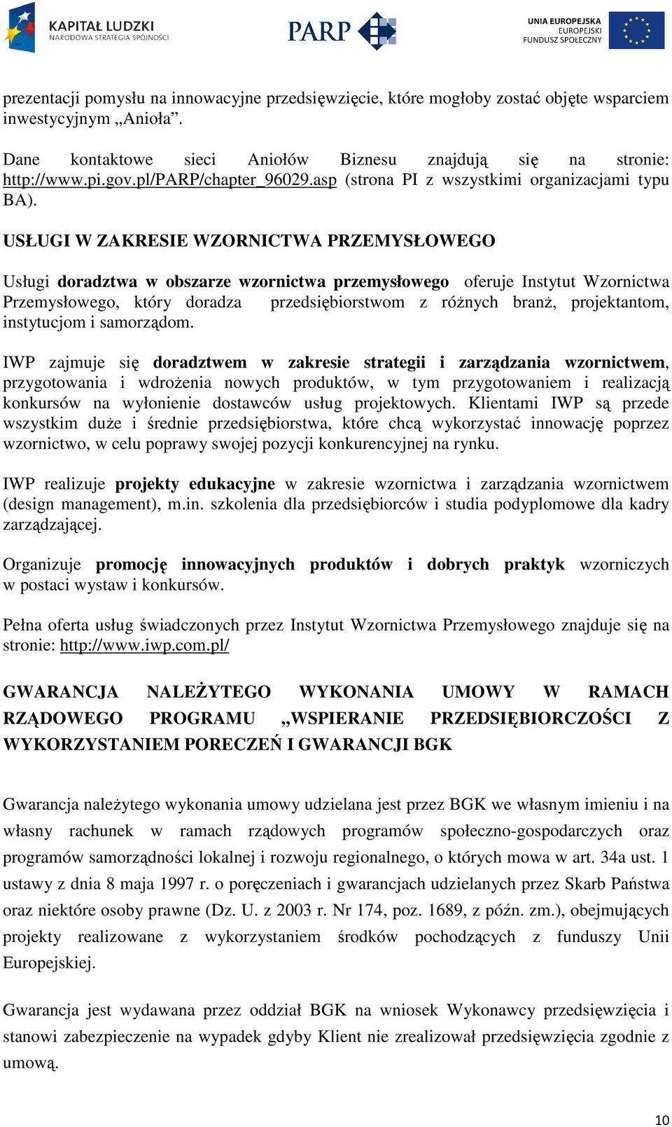 USŁUGI W ZAKRESIE WZORNICTWA PRZEMYSŁOWEGO Usługi doradztwa w obszarze wzornictwa przemysłowego oferuje Instytut Wzornictwa Przemysłowego, który doradza przedsiębiorstwom z różnych branż,