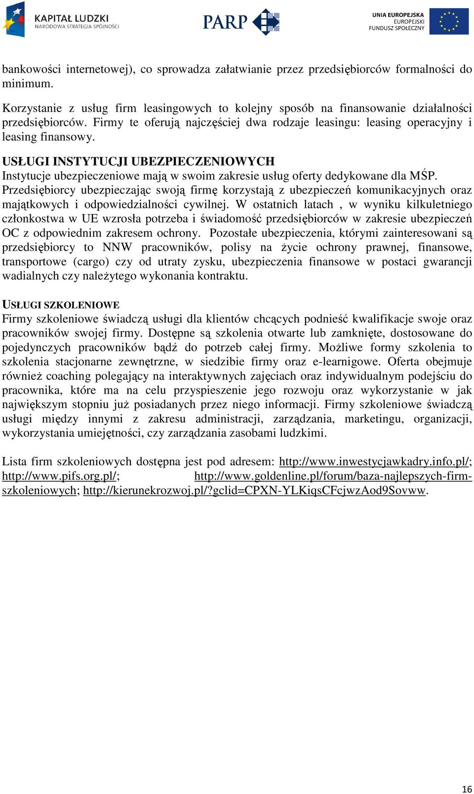 USŁUGI INSTYTUCJI UBEZPIECZENIOWYCH Instytucje ubezpieczeniowe mają w swoim zakresie usług oferty dedykowane dla MŚP.