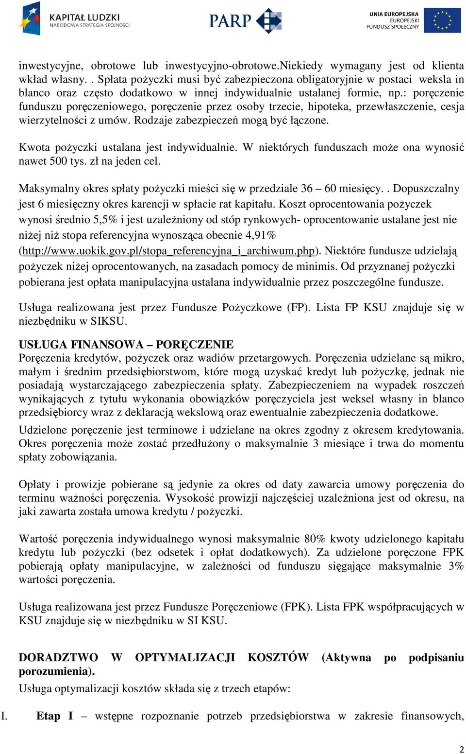: poręczenie funduszu poręczeniowego, poręczenie przez osoby trzecie, hipoteka, przewłaszczenie, cesja wierzytelności z umów. Rodzaje zabezpieczeń mogą być łączone.