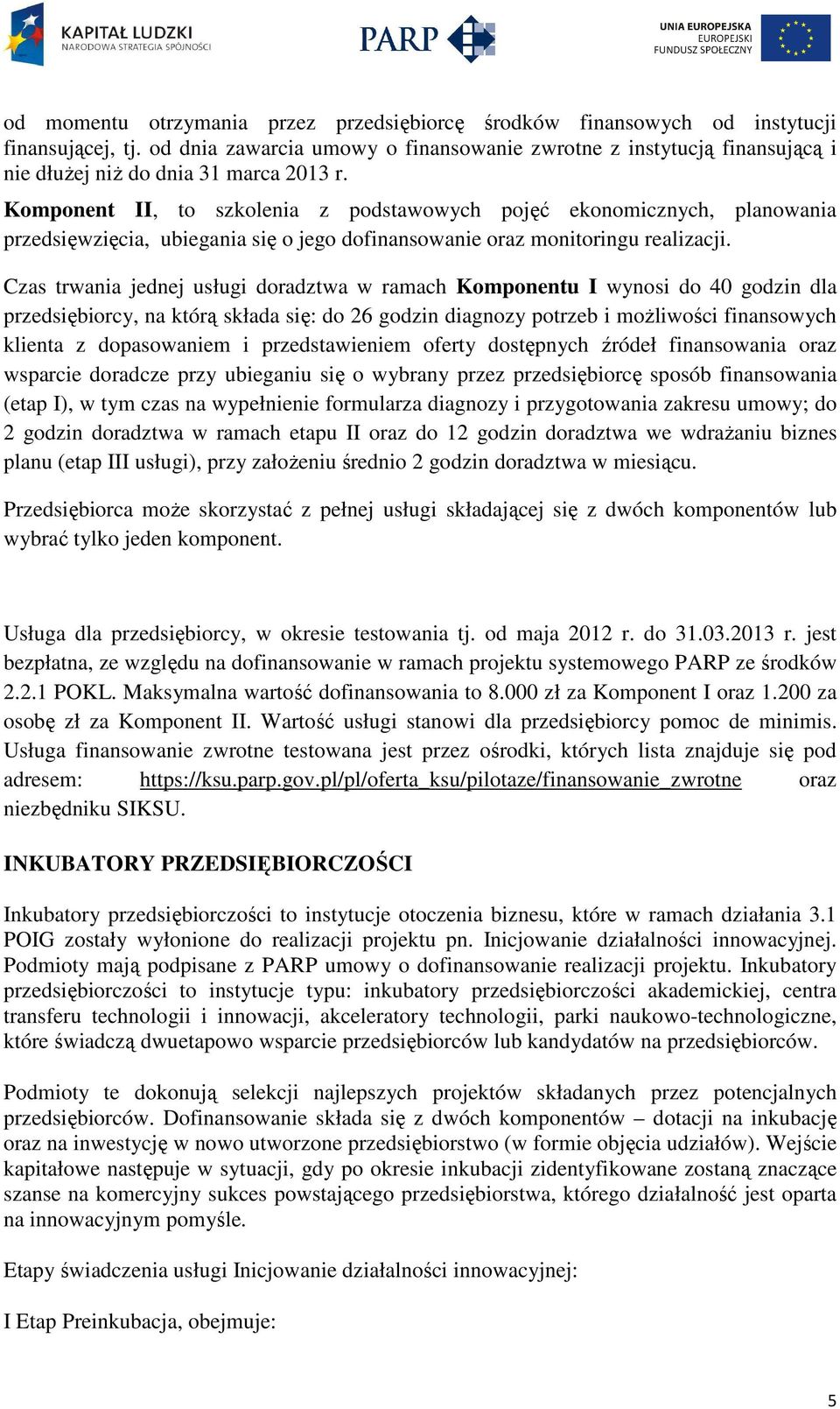 Komponent II, to szkolenia z podstawowych pojęć ekonomicznych, planowania przedsięwzięcia, ubiegania się o jego dofinansowanie oraz monitoringu realizacji.