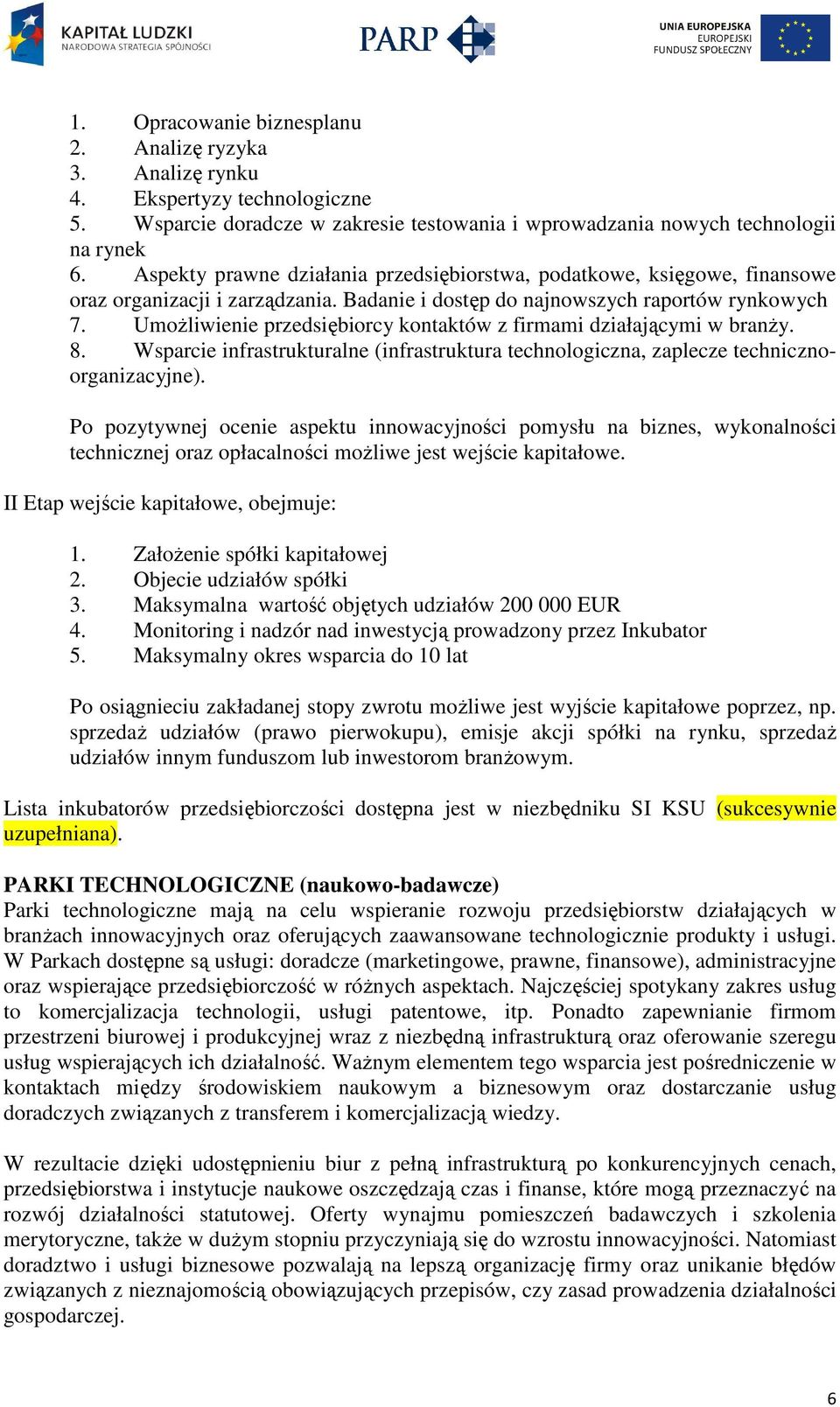 Umożliwienie przedsiębiorcy kontaktów z firmami działającymi w branży. 8. Wsparcie infrastrukturalne (infrastruktura technologiczna, zaplecze technicznoorganizacyjne).