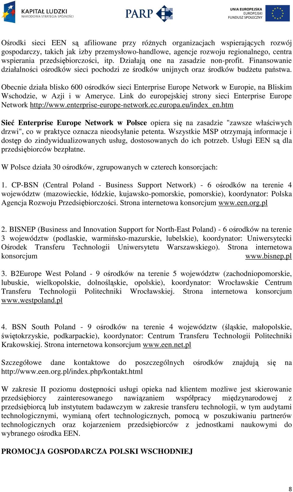 Obecnie działa blisko 600 ośrodków sieci Enterprise Europe Network w Europie, na Bliskim Wschodzie, w Azji i w Ameryce. Link do europejskiej strony sieci Enterprise Europe Network http://www.