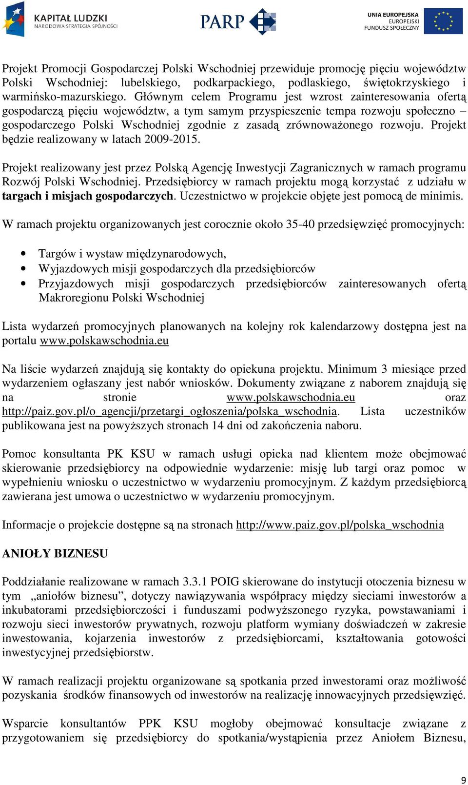 zrównoważonego rozwoju. Projekt będzie realizowany w latach 2009-2015. Projekt realizowany jest przez Polską Agencję Inwestycji Zagranicznych w ramach programu Rozwój Polski Wschodniej.