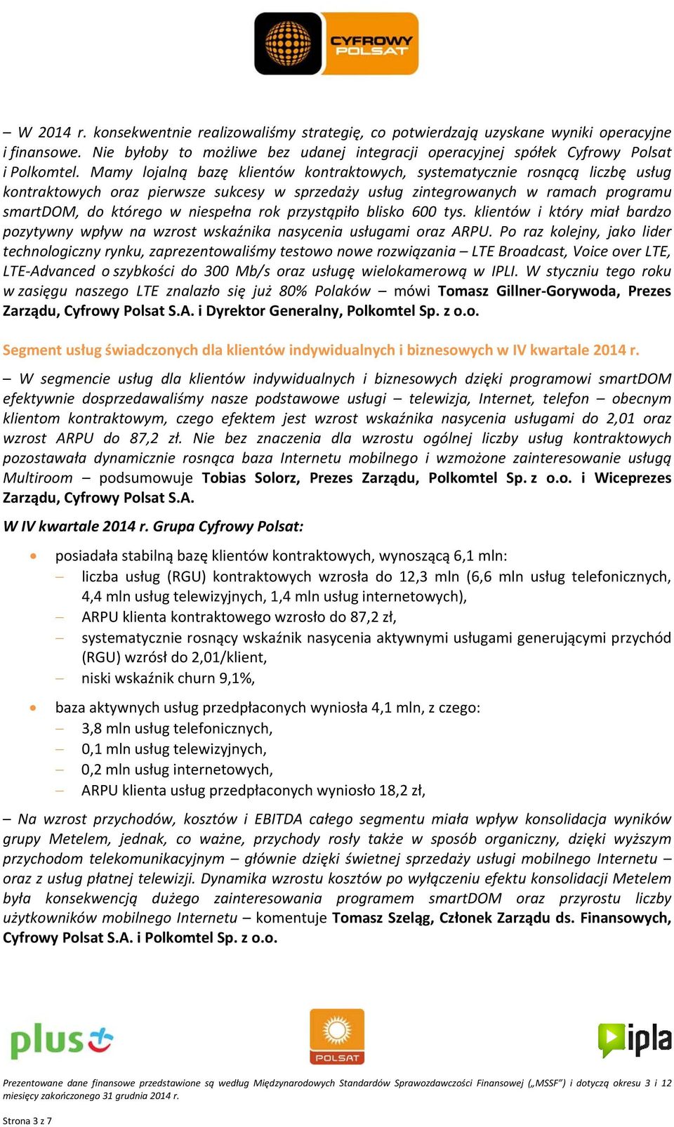 rok przystąpiło blisko 600 tys. klientów i który miał bardzo pozytywny wpływ na wzrost wskaźnika nasycenia usługami oraz ARPU.