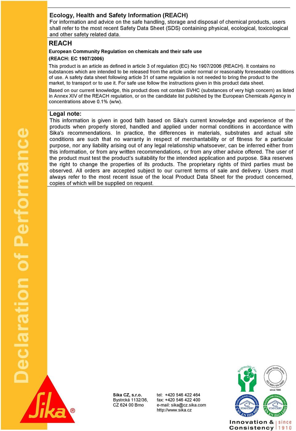 REACH European Community Regulation on chemicals and their safe use (REACH: EC 1907/2006) This product is an article as defined in article 3 of regulation (EC) No 1907/2006 (REACH).