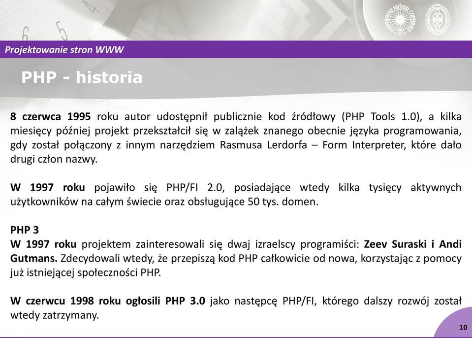 drugi człon nazwy. W 1997 roku pojawiło się PHP/FI 2.0, posiadające wtedy kilka tysięcy aktywnych użytkowników na całym świecie oraz obsługujące 50 tys. domen.