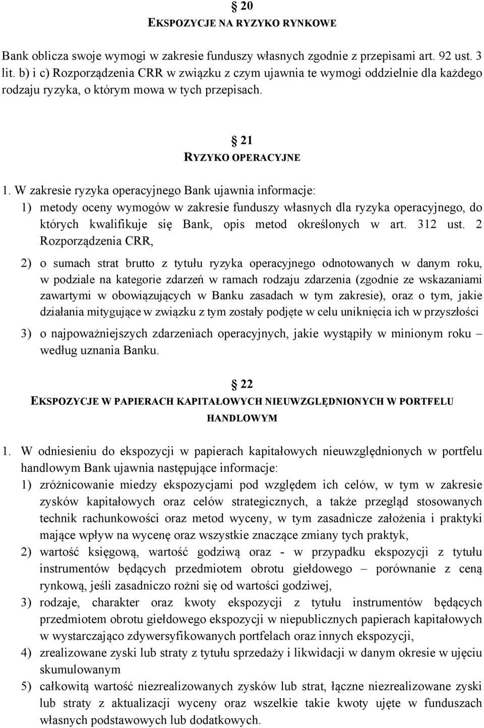 W zakresie ryzyka operacyjnego Bank ujawnia informacje: 1) metody oceny wymogów w zakresie funduszy własnych dla ryzyka operacyjnego, do których kwalifikuje się Bank, opis metod określonych w art.