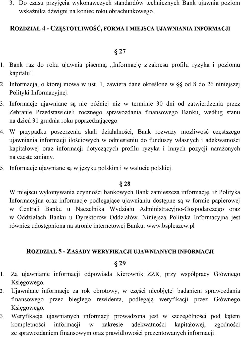 3. Informacje ujawniane są nie później niż w terminie 30 dni od zatwierdzenia przez Zebranie Przedstawicieli rocznego sprawozdania finansowego Banku, według stanu na dzień 31 grudnia roku