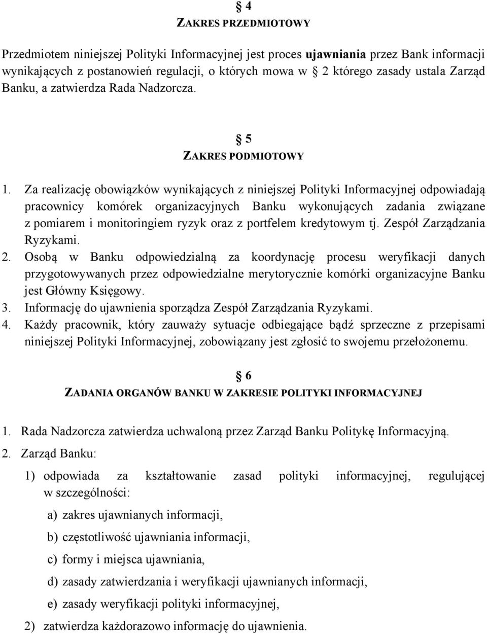 Za realizację obowiązków wynikających z niniejszej Polityki Informacyjnej odpowiadają pracownicy komórek organizacyjnych Banku wykonujących zadania związane z pomiarem i monitoringiem ryzyk oraz z