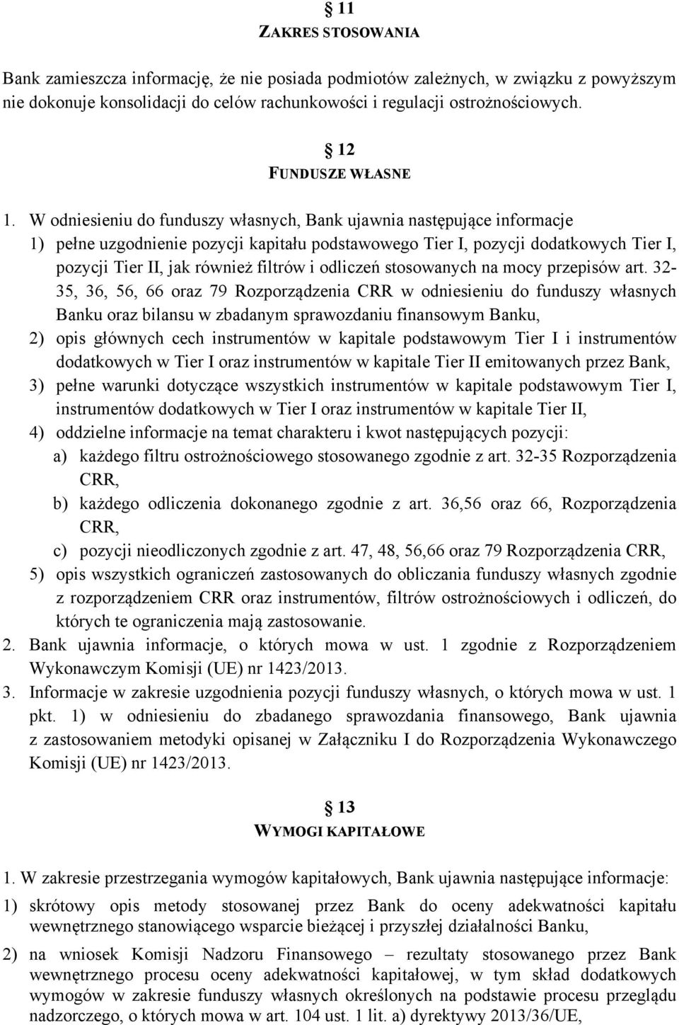 W odniesieniu do funduszy własnych, Bank ujawnia następujące informacje 1) pełne uzgodnienie pozycji kapitału podstawowego Tier I, pozycji dodatkowych Tier I, pozycji Tier II, jak również filtrów i