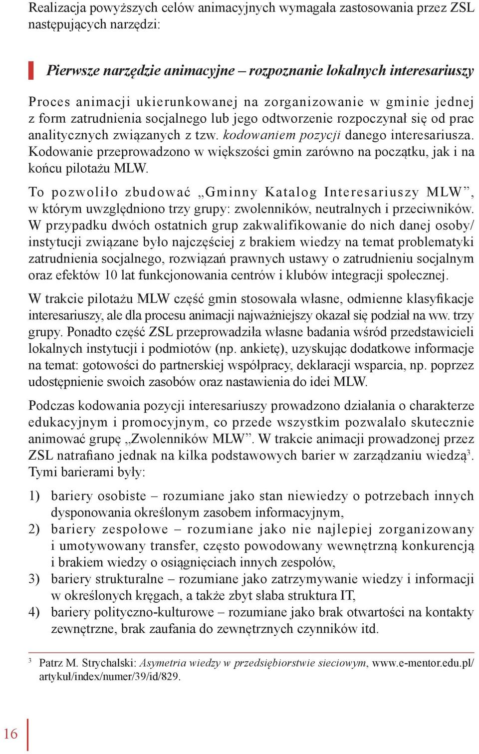 Kodowanie przeprowadzono w większości gmin zarówno na początku, jak i na końcu pilotażu MLW.