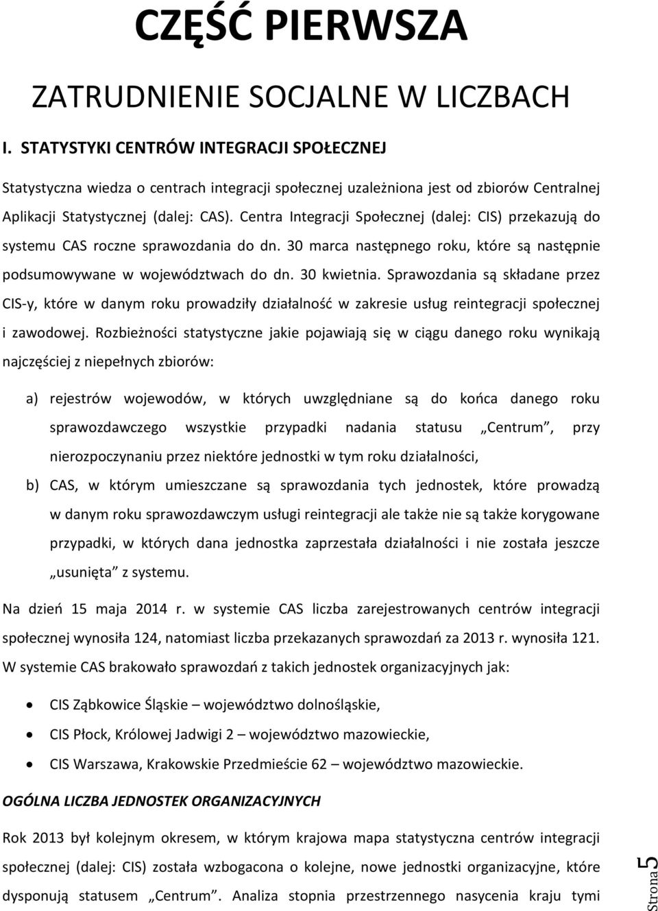 Centra Integracji Społecznej (dalej: CIS) przekazują do systemu CAS roczne sprawozdania do dn. 30 marca następnego roku, które są następnie podsumowywane w województwach do dn. 30 kwietnia.