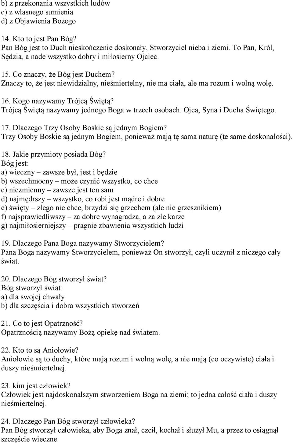 Kogo nazywamy Trójcą Świętą? Trójcą Świętą nazywamy jednego Boga w trzech osobach: Ojca, Syna i Ducha Świętego. 17. Dlaczego Trzy Osoby Boskie są jednym Bogiem?