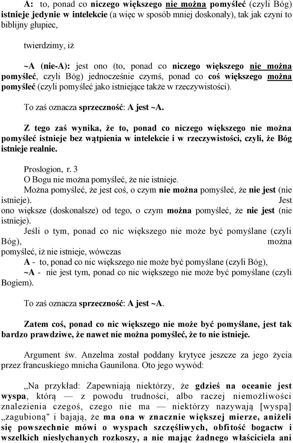 To zaś oznacza sprzeczność: A jest ~A. Z tego zaś wynika, że to, ponad co niczego większego nie można pomyśleć istnieje bez wątpienia w intelekcie i w rzeczywistości, czyli, że Bóg istnieje realnie.