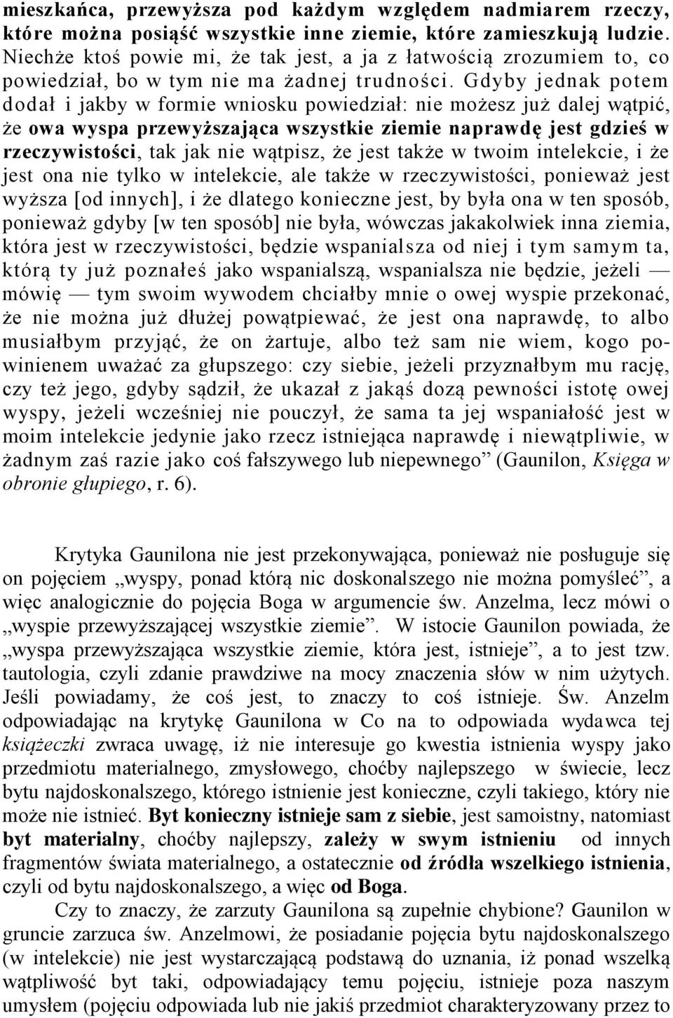 Gdyby jednak potem dodał i jakby w formie wniosku powiedział: nie możesz już dalej wątpić, że owa wyspa przewyższająca wszystkie ziemie naprawdę jest gdzieś w rzeczywistości, tak jak nie wątpisz, że