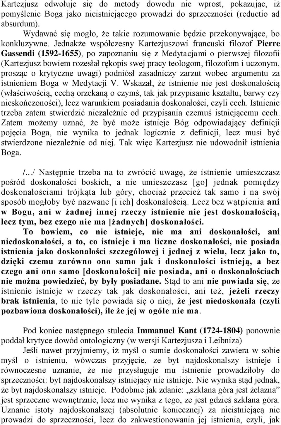 Jednakże współczesny Kartezjuszowi francuski filozof Pierre Gassendi (1592-1655), po zapoznaniu się z Medytacjami o pierwszej filozofii (Kartezjusz bowiem rozesłał rękopis swej pracy teologom,