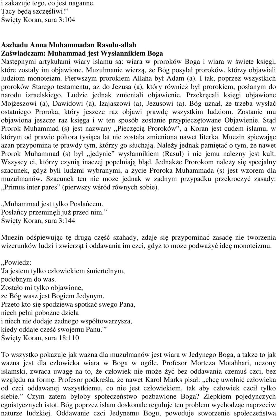 zostały im objawione. Muzułmanie wierzą, że Bóg posyłał proroków, którzy objawiali ludziom monoteizm. Pierwszym prorokiem Allaha był Adam (a).