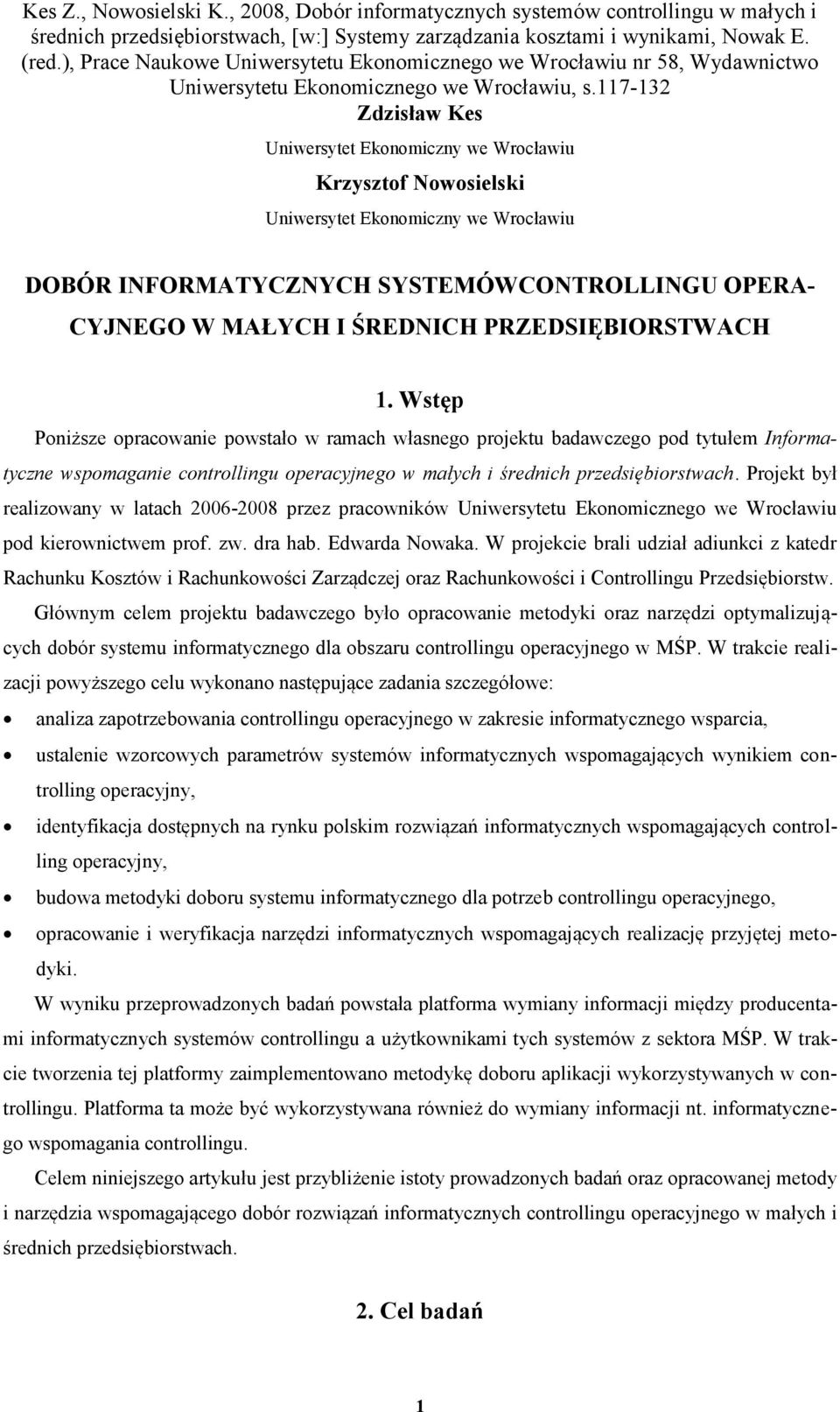 Projekt był realizowany w latach 2006-2008 przez pracowników Uniwersytetu Ekonomicznego we Wrocławiu pod kierownictwem prof. zw. dra hab. Edwarda Nowaka.