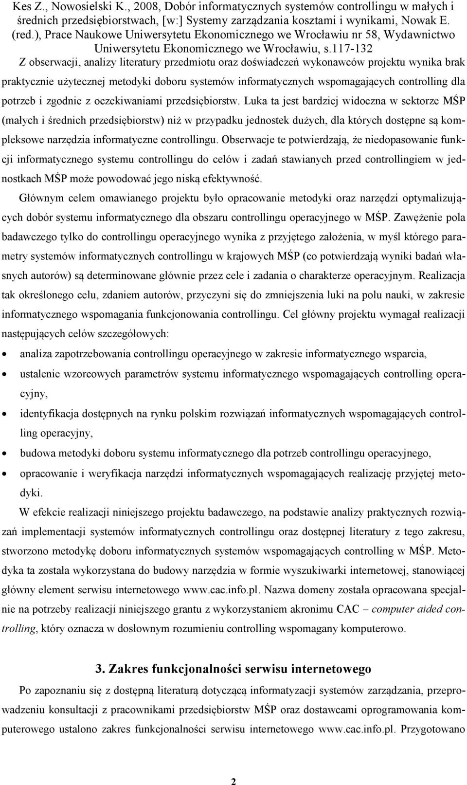 Luka ta jest bardziej widoczna w sektorze MŚP (małych i średnich przedsiębiorstw) niż w przypadku jednostek dużych, dla których dostępne są kompleksowe narzędzia informatyczne controllingu.