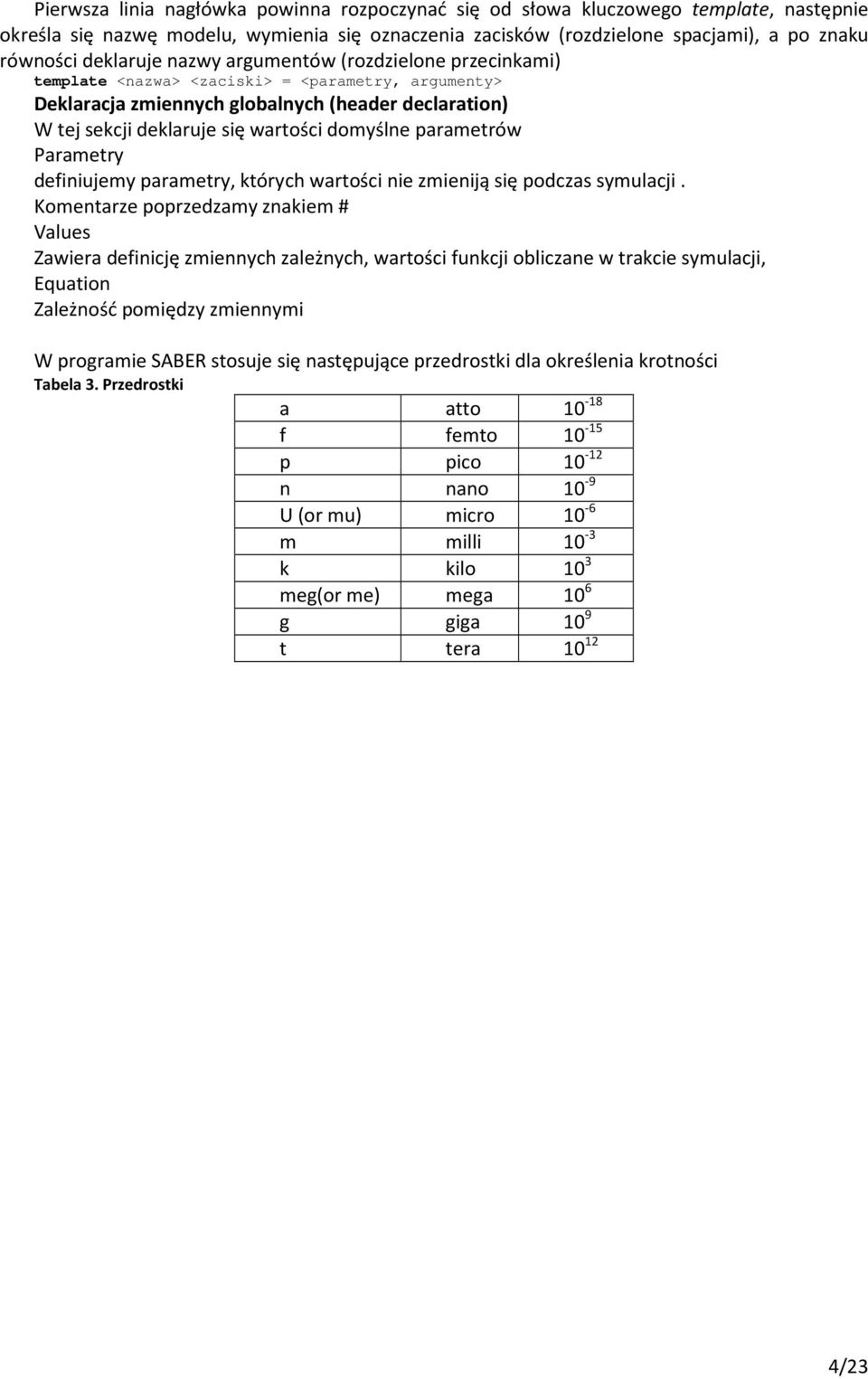 domyślne parametrów Parametry definiujemy parametry, których wartości nie zmieniją się podczas symulacji.