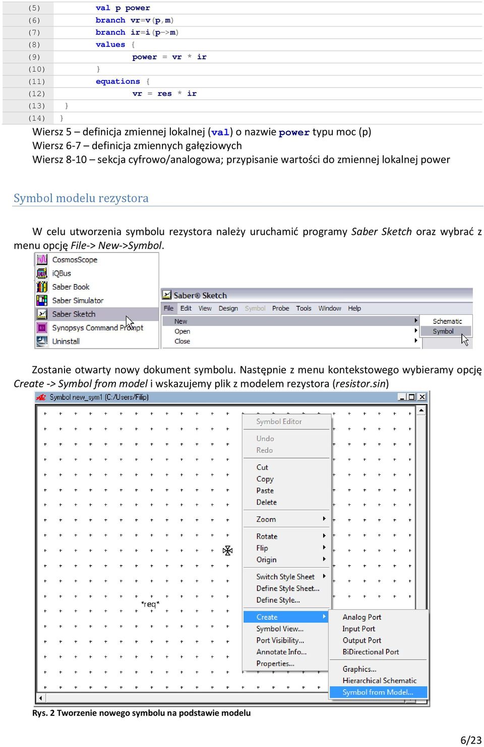 modelu rezystora W celu utworzenia symbolu rezystora należy uruchamić programy Saber Sketch oraz wybrać z menu opcję File-> New->Symbol. Zostanie otwarty nowy dokument symbolu.