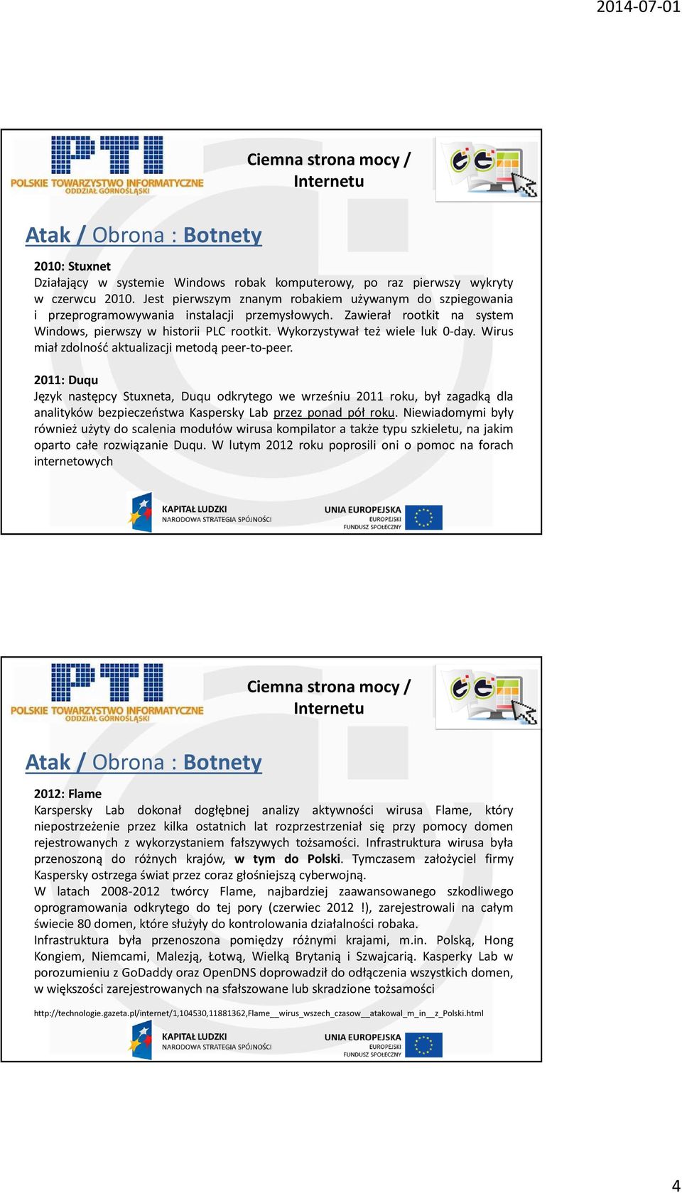 Wykorzystywał też wiele luk 0-day. Wirus miał zdolność aktualizacji metodą peer-to-peer.