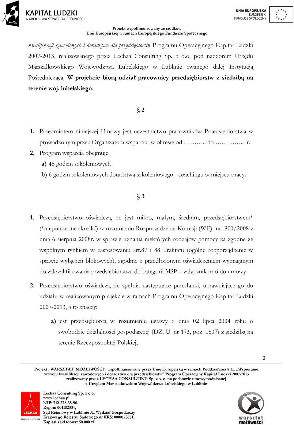 Przedmiotem niniejszej Umowy jest uczestnictwo pracowników Przedsiębiorstwa w prowadzonym przez Organizatora wsparciu w okresie od.. do.. r. 2.