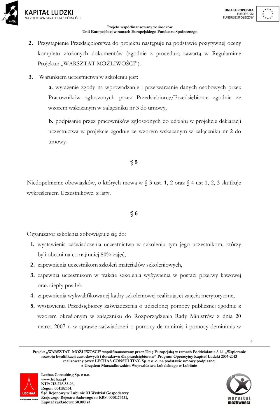 wyraŝenie zgody na wprowadzanie i przetwarzanie danych osobowych przez Pracowników zgłoszonych przez Przedsiębiorcę/Przedsiębiorcę zgodnie ze wzorem wskazanym w załączniku nr 3 do umowy, b.