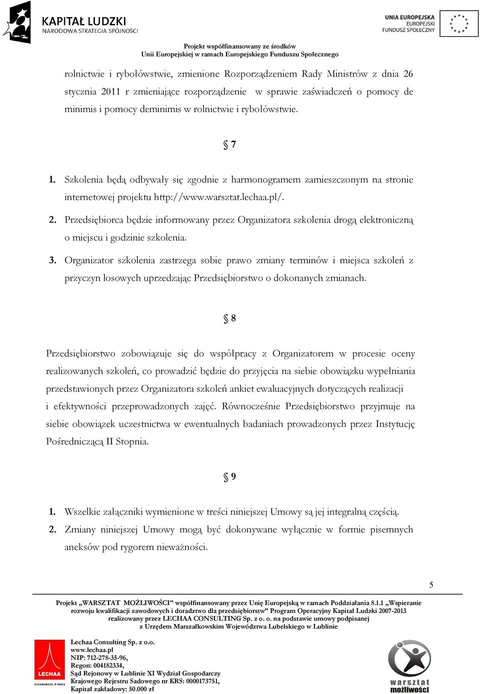 Przedsiębiorca będzie informowany przez Organizatora szkolenia drogą elektroniczną o miejscu i godzinie szkolenia. 3.