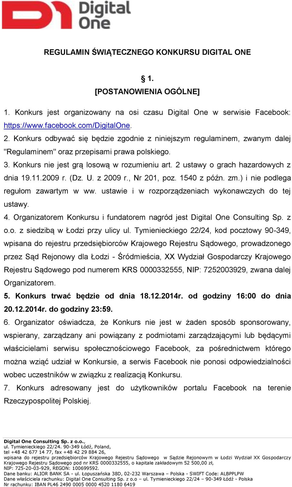 2 ustawy o grach hazardowych z dnia 19.11.2009 r. (Dz. U. z 2009 r., Nr 201, poz. 1540 z późn. zm.) i nie podlega regułom zawartym w ww. ustawie i w rozporządzeniach wykonawczych do tej ustawy. 4.