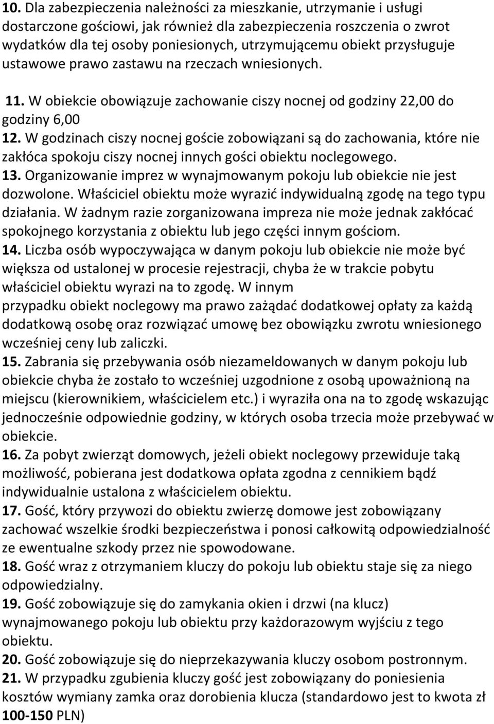 W godzinach ciszy nocnej goście zobowiązani są do zachowania, które nie zakłóca spokoju ciszy nocnej innych gości obiektu noclegowego. 13.