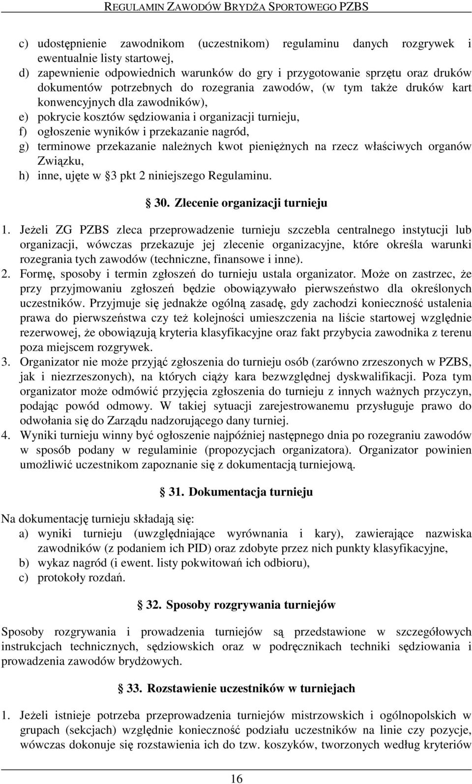 przekazanie nagród, g) terminowe przekazanie nalenych kwot pieninych na rzecz właciwych organów Zwizku, h) inne, ujte w 3 pkt 2 niniejszego Regulaminu. 30. Zlecenie organizacji turnieju 1.