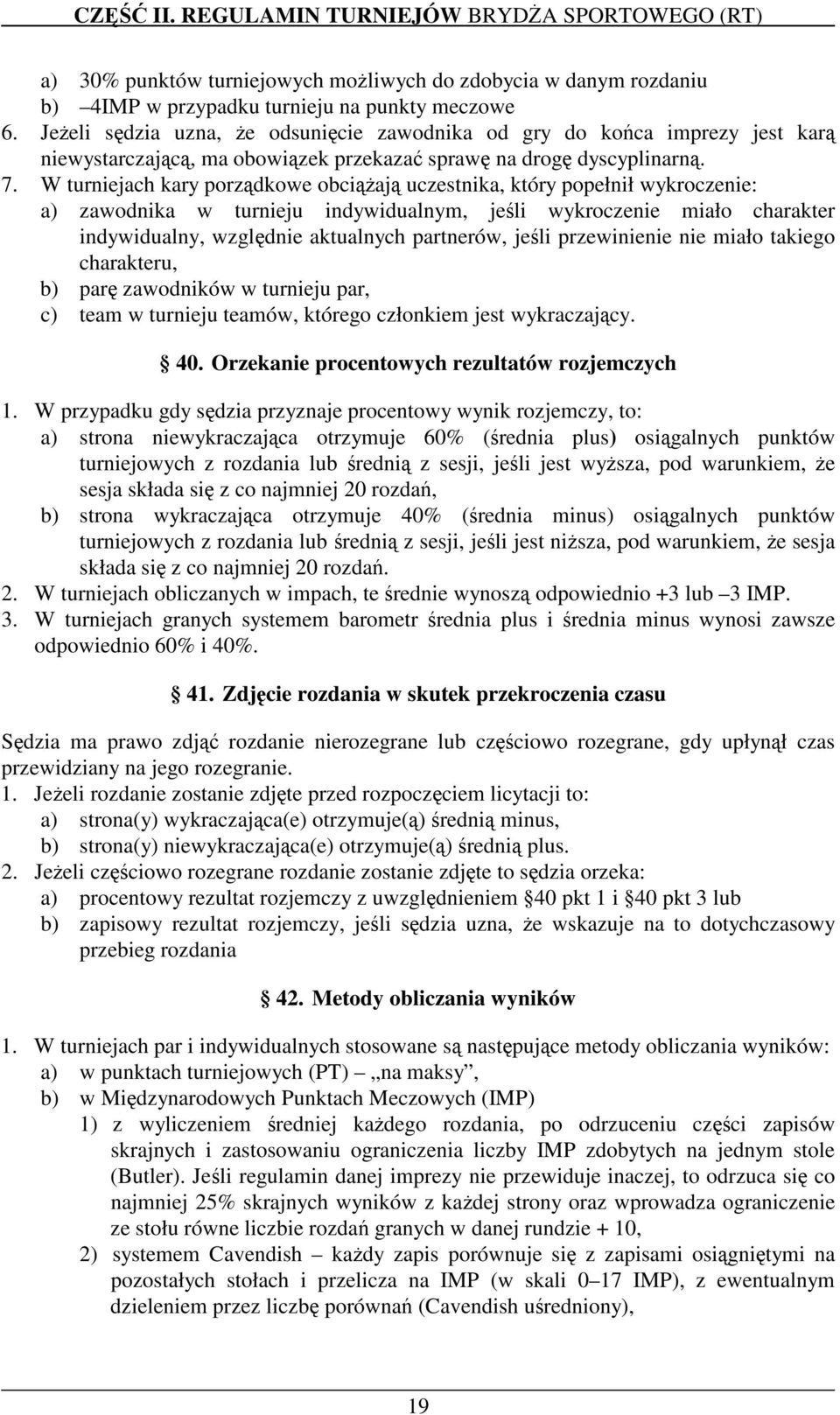 W turniejach kary porzdkowe obciaj uczestnika, który popełnił wykroczenie: a) zawodnika w turnieju indywidualnym, jeli wykroczenie miało charakter indywidualny, wzgldnie aktualnych partnerów, jeli