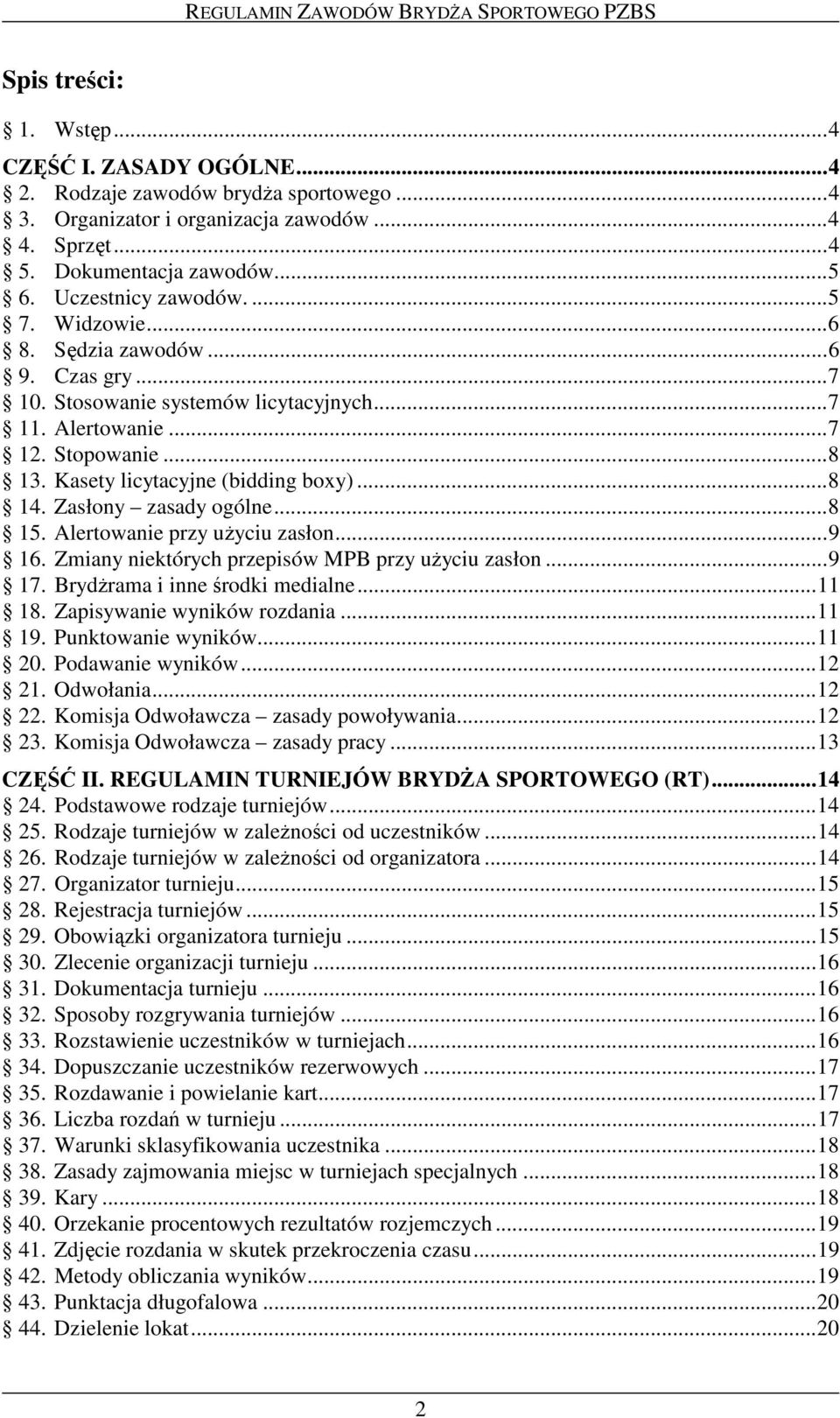 Kasety licytacyjne (bidding boxy)...8 14. Zasłony zasady ogólne...8 15. Alertowanie przy uyciu zasłon...9 16. Zmiany niektórych przepisów MPB przy uyciu zasłon...9 17. Brydrama i inne rodki medialne.