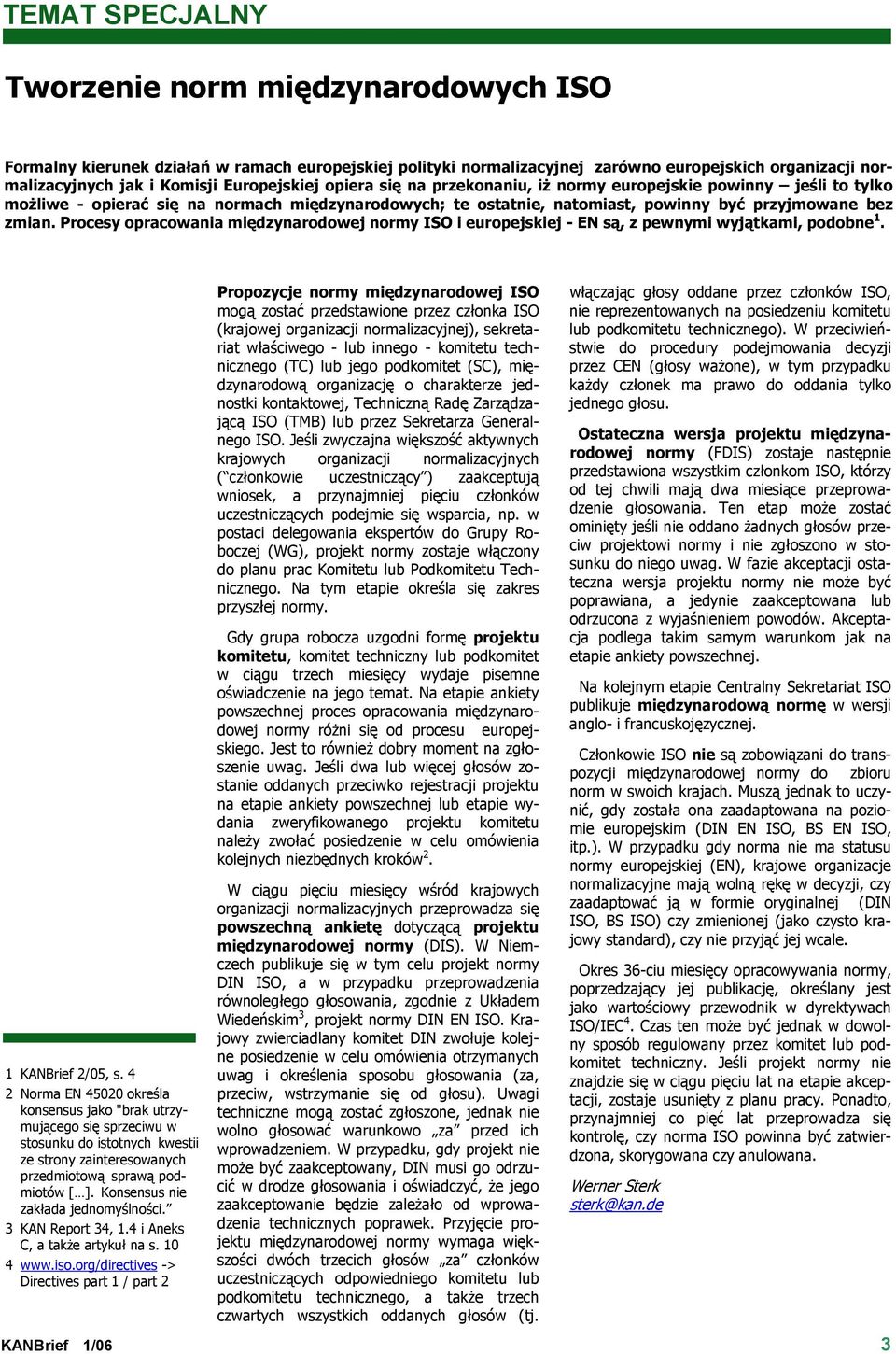 Procesy opracowania międzynarodowej normy ISO i europejskiej - EN są, z pewnymi wyjątkami, podobne 1. 1 KANBrief 2/05, s.