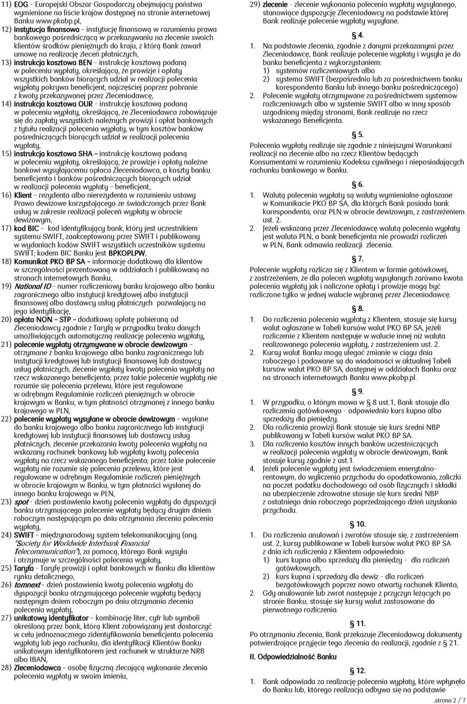 realizację zleceń płatniczych, 13) instrukcja kosztowa BEN instrukcję kosztową podaną w poleceniu wypłaty, określającą, że prowizje i opłaty wszystkich banków biorących udział w realizacji polecenia